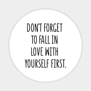 don't forget to fall in love with yourself first Magnet